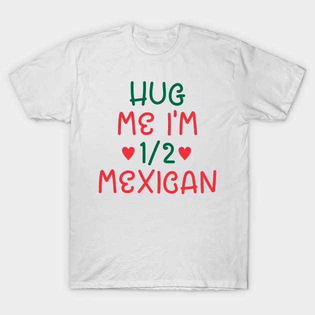 Hug Me I'm Half Mexican T-Shirt by cxtnd